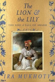Book Review: Decadent Despots or Barriers to British Hegemony? Awadh's Early Nawabs - And Begums – Re-examined