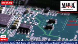 As Semiconductor Hub India Will Gain a New International Identity and Generate More Employment Opportunities