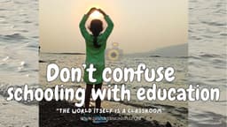 Don’t confuse schooling with education